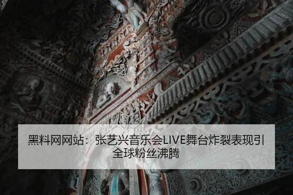 黑料网网站：张艺兴音乐会LIVE舞台炸裂表现引全球粉丝沸腾
